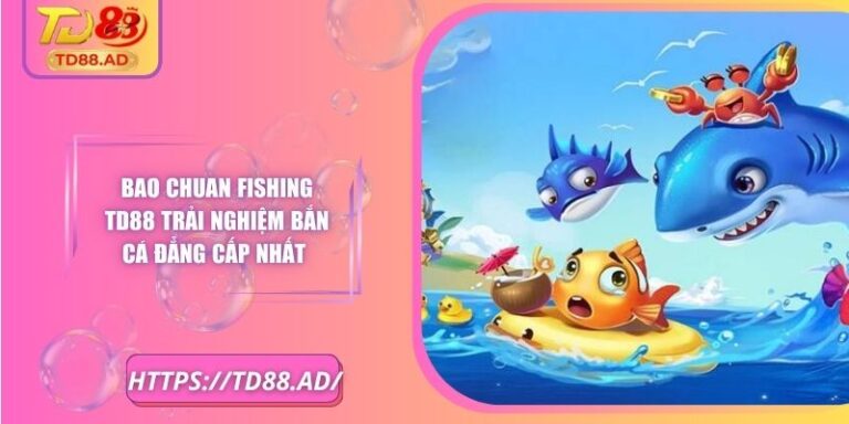 Bao Chuan Fishing TD88 Trải Nghiệm Bắn Cá Đẳng Cấp Nhất