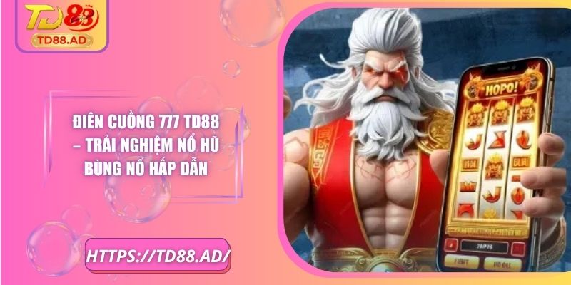 Điên Cuồng 777 TD88 – Trải Nghiệm Nổ Hũ Bùng Nổ Hấp Dẫn