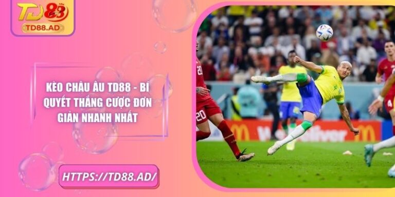 Kèo Châu Âu TD88 - Bí Quyết Thắng Cược Đơn Giản Nhanh Nhất