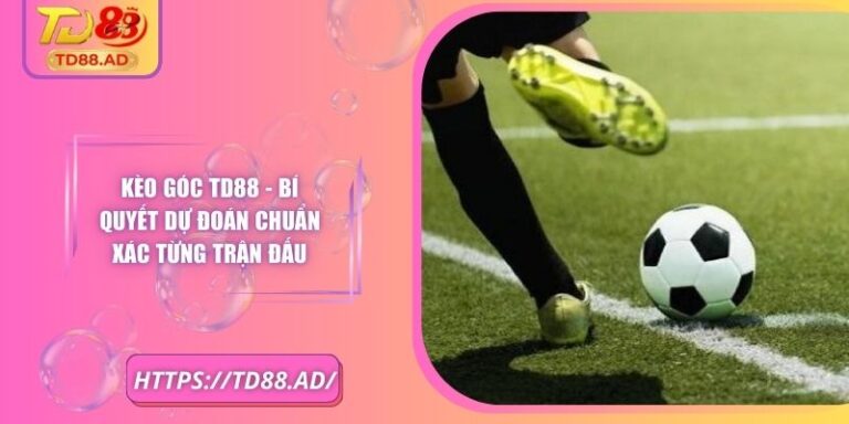 Kèo Góc TD88 - Bí Quyết Dự Đoán Chuẩn Xác Từng Trận Đấu