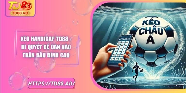 Kèo Handicap TD88 - Bí Quyết Để Cân Não Trận Đấu Đỉnh Cao