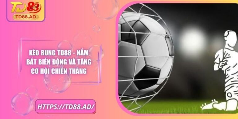 Kèo Rung TD88 - Nắm Bắt Biến Động Và Tăng Cơ Hội Chiến Thắng
