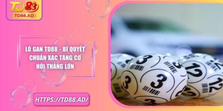 Lô Gan TD88 - Bí Quyết Chuẩn Xác Tăng Cơ Hội Thắng Lớn 3 Lô Gan TD88 - Bí Quyết Chuẩn Xác Tăng Cơ Hội Thắng Lớn