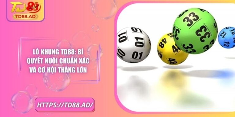 Lô Khung TD88: Bí Quyết Nuôi Chuẩn Xác Và Cơ Hội Thắng Lớn 5 Lô Khung TD88: Bí Quyết Nuôi Chuẩn Xác Và Cơ Hội Thắng Lớn