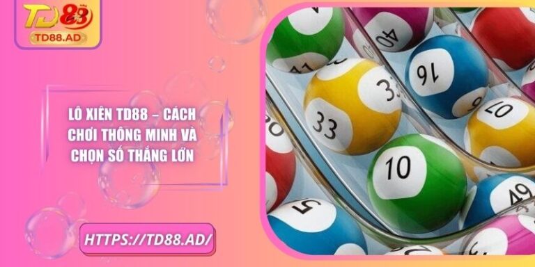 Lô Xiên TD88 – Cách Chơi Thông Minh Và Chọn Số Thắng Lớn 2 Lô Xiên TD88 – Cách Chơi Thông Minh Và Chọn Số Thắng Lớn