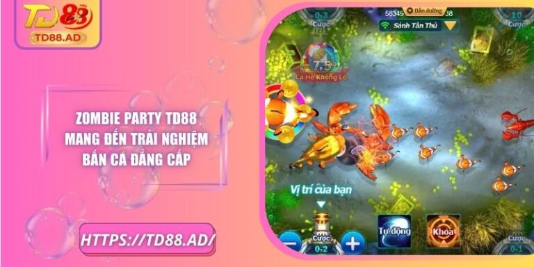Zombie Party TD88 Mang Đến Trải Nghiệm Bắn Cá Đẳng Cấp